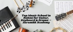 Read more about the article Top Music School in Rohini for Guitar, Keyboard & Drums – Aarambh Academy