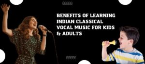 Read more about the article Benefits of Learning Indian Classical Vocal Music for Kids & Adults